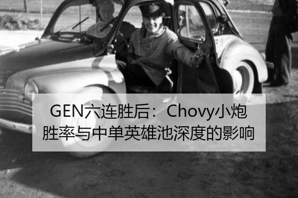 GEN六连胜后：Chovy小炮胜率与中单英雄池深度的影响